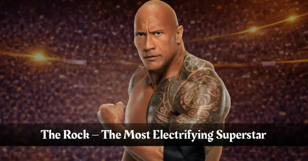 The Rock – The Most Electrifying Superstar